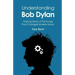 Understanding Bob Dylan: Making Sense of the Songs That Changed Modern Music