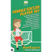 Female Soccer Player 101: A Professional Soccer Player Reveals Her Insider Secrets to Preparing, Training, and Achieving Your Dreams of Becoming