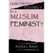 How Can You Possibly be a Muslim Feminist?