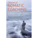 The Art of Somatic Coaching: Embodying Skillful Action, Wisdom, and Compassion