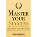 Master Your Success: Timeless Principles to Develop Inner Confidence and Create Authentic Success