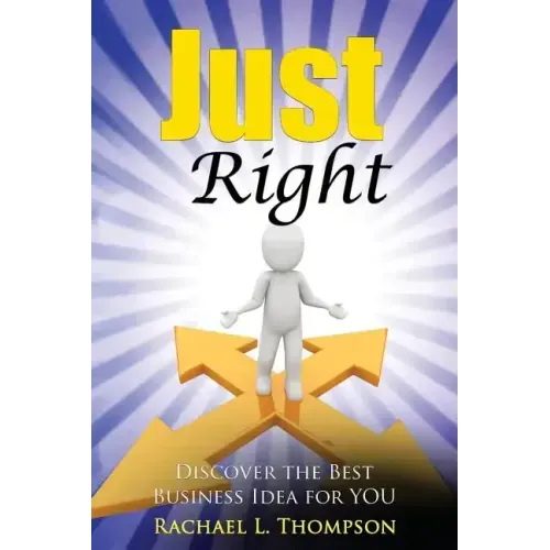 How to Start a Business: Just Right- Discover the Best Business Idea for YOU! (Online Business, Small Business, Work from Home, Retail Business