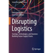 Disrupting Logistics: Startups, Technologies, and Investors Building Future Supply Chains