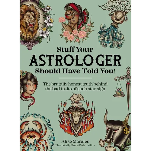 Stuff Your Astrologer Should Have Told You: The Brutally Honest Truth Behind the Bad Traits of Each Star Sign