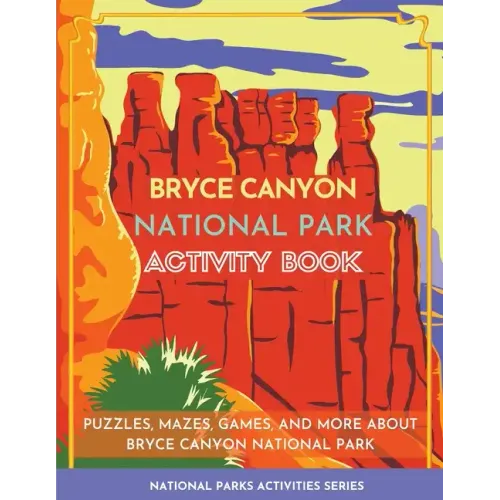Bryce Canyon National Park Activity Book: Puzzles, Mazes, Games, and More about Bryce Canyon National Park
