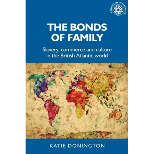 The Bonds of Family: Slavery, Commerce and Culture in the British Atlantic World