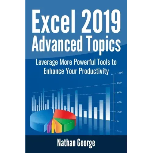Excel 2019 Advanced Topics: Leverage More Powerful Tools to Enhance Your Productivity