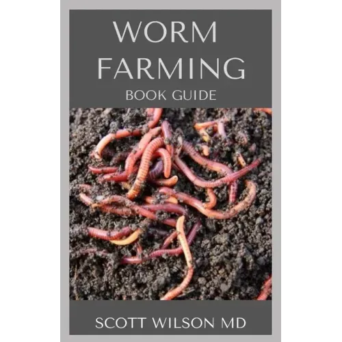 Worm Farming Book Guide: The Natural Definitive Guide To Breeding And Composting Of Worms for Farming