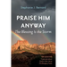 Praise Him Anyway: The Blessing Is the Storm: Ten Lessons I Learned about God in Life's Most Challenging Times
