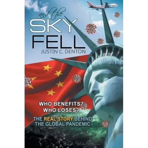 and the Sky Fell: Who Benefits? Who Loses? The Real Story Behind the Global Pandemic