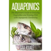 Aquaponics: The Beginners Guide to Growing Vegetables and Raising Fish with Aquaponic Gardening