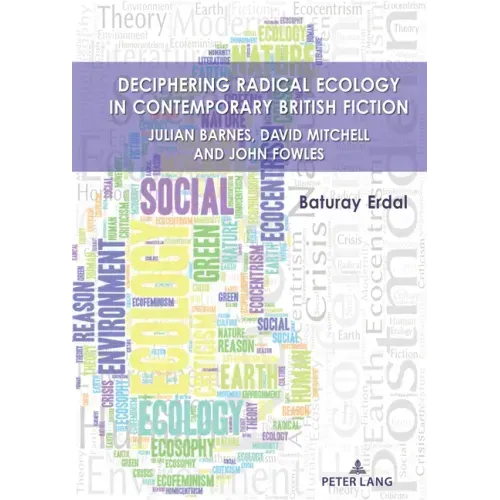 Deciphering Radical Ecology in Contemporary British Fiction: Julian Barnes, David Mitchell and John Fowles