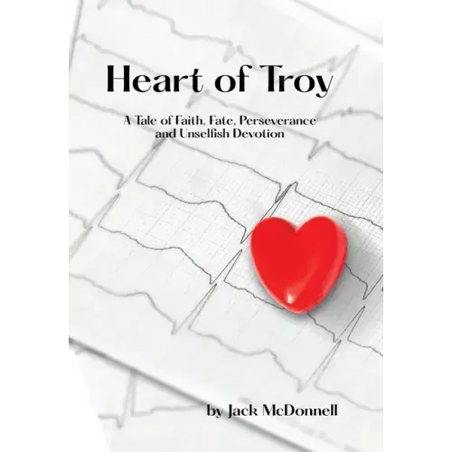 Heart of Troy: A Tale of Faith, Fate, Perseverance and Unselfish Devotion