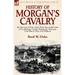 History of Morgan's Cavalry: an Account of One of the Most Successful Units of Confederate Cavalry During the American Civil War by One of its Officer