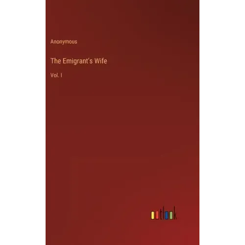 The Emigrant's Wife: Vol. I