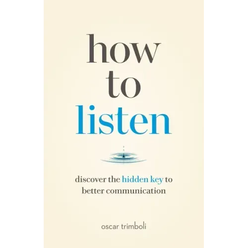How to Listen: Discover the Hidden Key to Better Communication