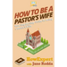 How To Be a Pastor's Wife: Your Step-By-Step Guide To Being a Pastor's Wife