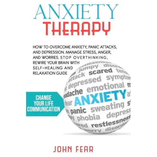 Anxiety Therapy: How To Overcome Anxiety, Panic Attacks and Depression. Manage Stress, Anger and Worries. Stop Overthinking, Rewire You