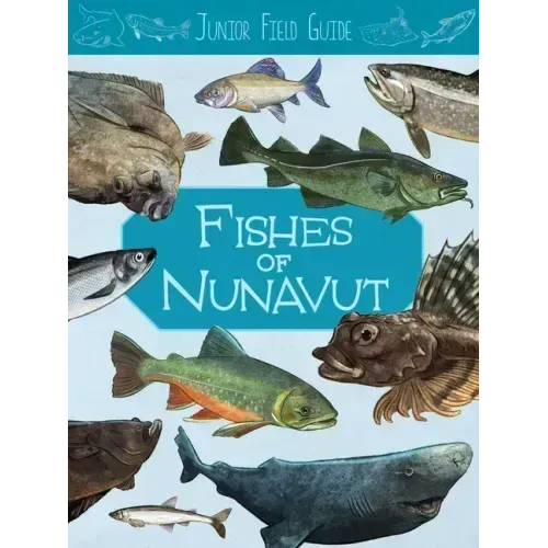 Junior Field Guide: Fishes of Nunavut: English Edition