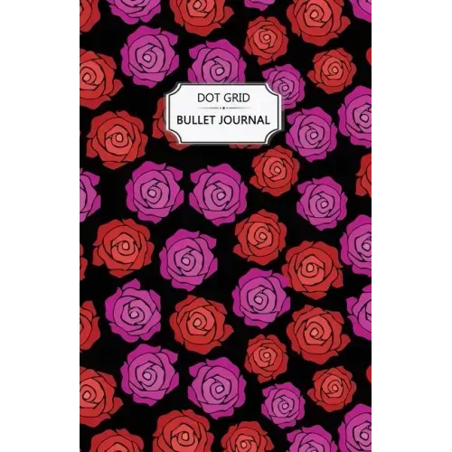 Roses Dot Grid Bullet Journal: Dot Grid Bullet Journal Notebook - Bullet Planner, Dot Journal, Dotted Paper for Writing Diary, Notes, Sketching - Per