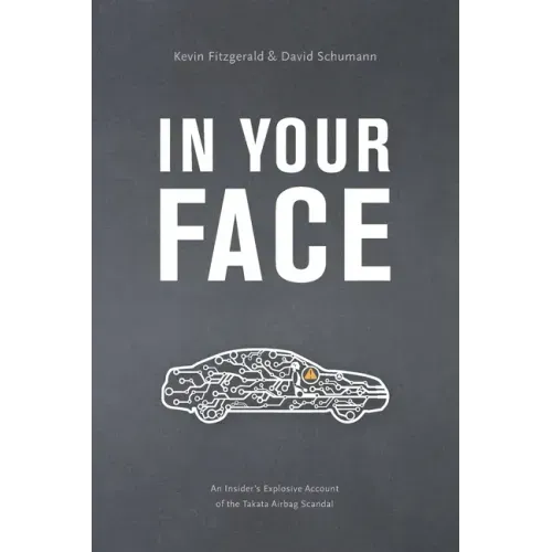 In Your Face: An Insider's Explosive Account of the Takata Airbag Scandal