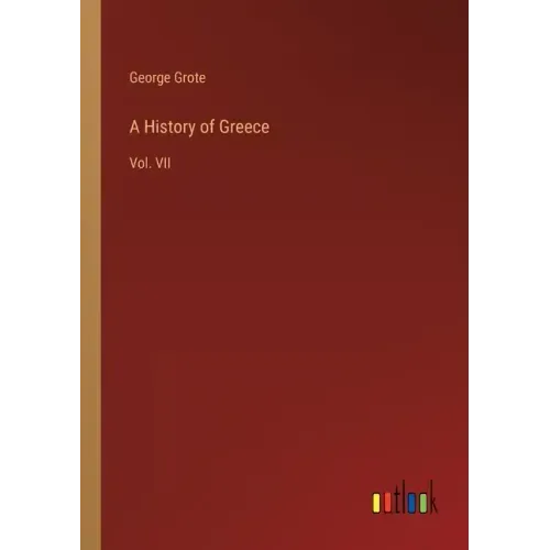 A History of Greece: Vol. VII