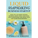 Liquid Soapmaking Business Startup: How You Can Make Natural Shampoo, Body Wash, Hand Soap, and Conditioners and Grow Your Own Home-Based Business