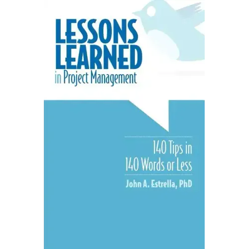 Lessons Learned in Project Management: 140 Tips in 140 Words or Less
