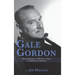 Gale Gordon - From Mayor of Wistful Vista to Borrego Springs (hardback)