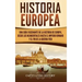 Historia Europea: Una Guía Fascinante de la Historia de Europa, desde los Neandertales hasta el Imperio Romano y el Fin de la Guerra Frí