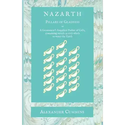 Nazarth: A Geomancers' Angelical Psalter of Calls, containing vessels 19 with which to water the Earth