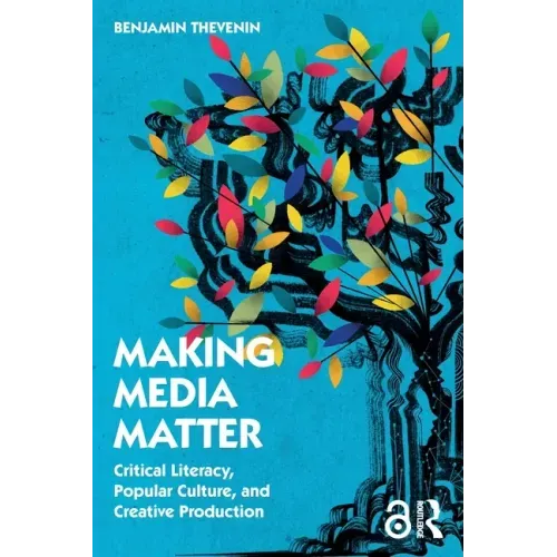 Making Media Matter: Critical Literacy, Popular Culture, and Creative Production