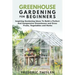 Greenhouse Gardening for Beginners: Inspiring Gardening Ideas To Build a Perfect And Inexpensive Greenhouse and Grow Fruits, Vegetables and Herbs