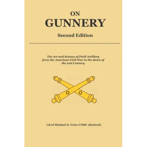 On Gunnery (Second Edition): Field Artillery Cannon Gunnery from the Civil War to the 21st Century