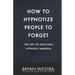 How To Hypnotize People To Forget: The Art of Inducing Hypnotic Amnesia