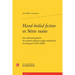 Hard-Boiled Fiction Et Serie Noire: Les Metamorphoses Du Roman Policier Anglo-Americain En Francais (1945-1960)