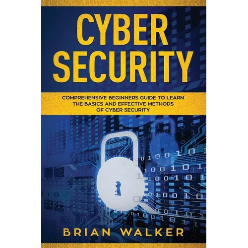 Cyber Security: Comprehensive Beginners Guide to Learn the Basics and Effective Methods of Cyber Security