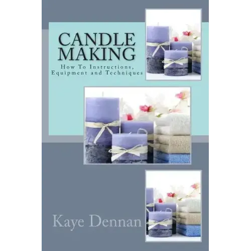 Candle Making: How To Instructions, Equipment and Techniques