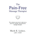 The Pain-Free Massage Therapist: The common sense way to make you a pain-free, durable, and productive massage therapist.