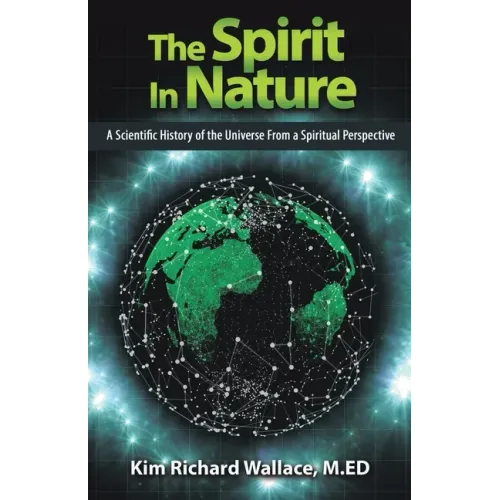 The Spirit in Nature: A Scientific History of the Universe from a Spiritual Perspective