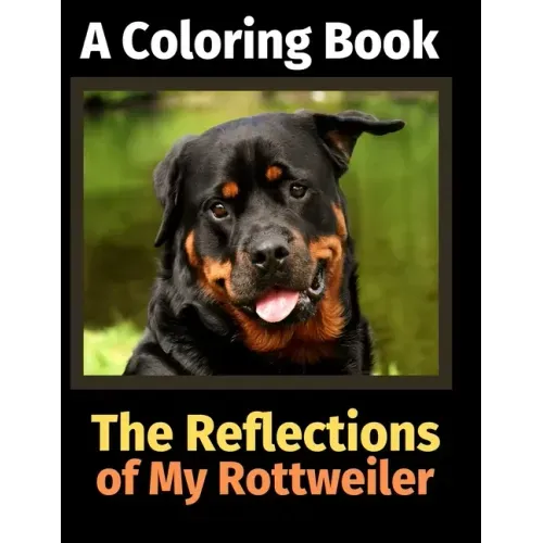 The Reflections of My Rottweiler: A Coloring Book