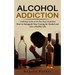 Alcohol Addiction: A Self-help Guide to Get Free From Alcoholism (How to Extinguish Your Craving for Alcohol and Live a Healthy Life)