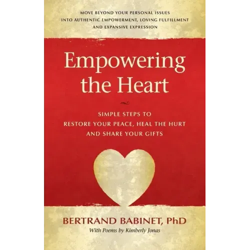 Empowering the Heart: Simple Steps to Restore Your Peace, Heal the Hurt and Share Your Gifts