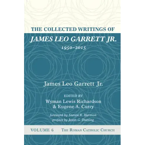 The Collected Writings of James Leo Garrett Jr., 1950-2015: Volume Six: The Roman Catholic Church