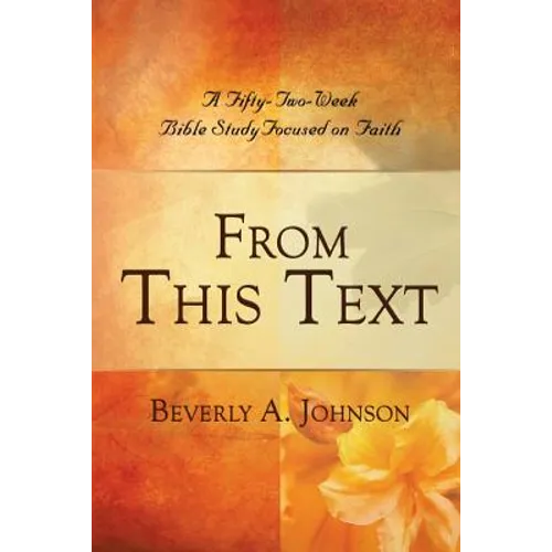 From This Text: A Fifty-Two Week Bible Study Focused on Faith