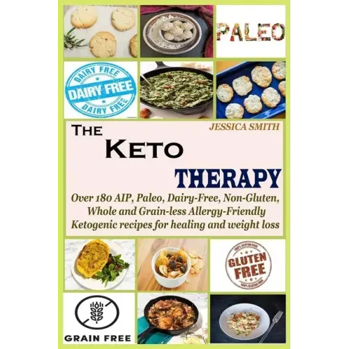 The Keto Therapy: Over 180 AIP, Paleo, Dairy-Free, Non-Gluten, Whole and Grain-less Allergy-Friendly Ketogenic recipes for healing and weight loss