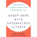 Group Work with Overwhelmed Clients: How the Power of Groups Can Help People Transform