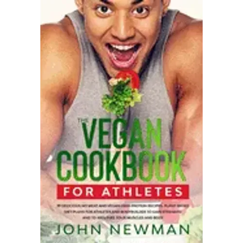 Vegan Cookbook for Athletes: 99 delicious no meat and vegan high protein recipes plant-based diet plans for athletes and bodybuilder to gain streng