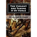 The Violent Are Taking It By Force: Aggressively Taking What Belongs to You in the Name of JESUS
