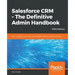 Salesforce CRM - The Definitive Admin Handbook - Fifth Edition